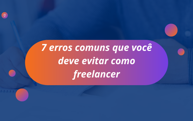 Aprenda com os 7 erros que destaquei no post de hoje e me tornei um freelancer de destaque no setor. Vamos começar!